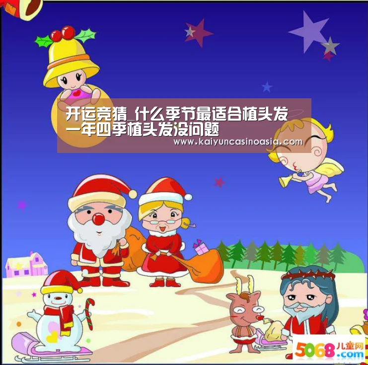 开运竞猜_什么季节最适合植头发 一年四季植头发没问题(图3) 开运竞猜